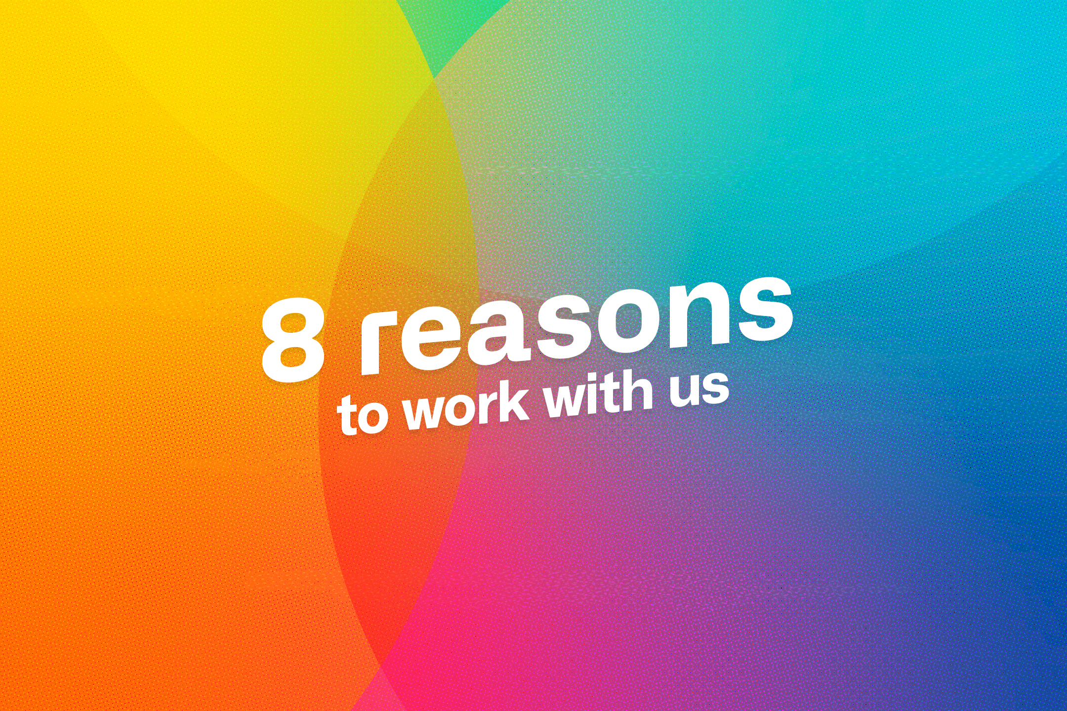 8 reasons to work with us’ displayed over a vibrant multicoloured background