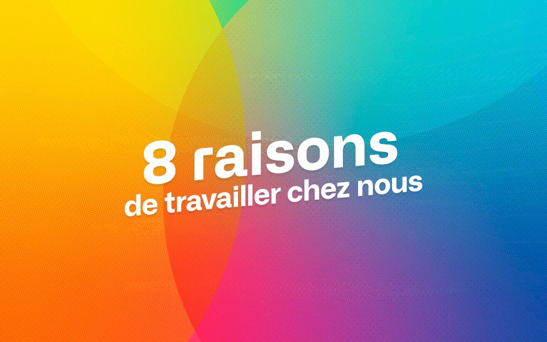8 raisons de travailler chez nous